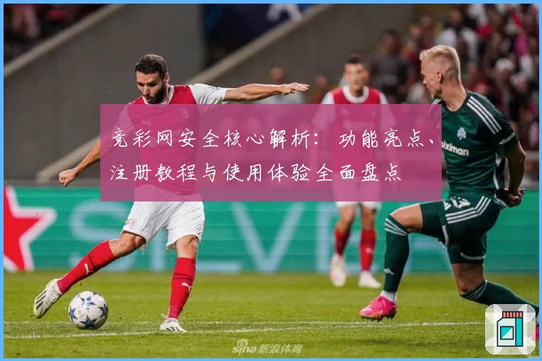 竞彩网安全核心解析：功能亮点、注册教程与使用体验全面盘点