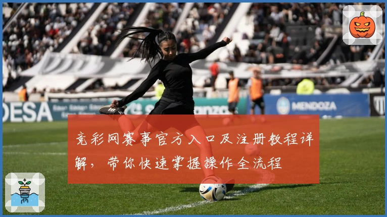 竞彩网赛事官方入口及注册教程详解，带你快速掌握操作全流程