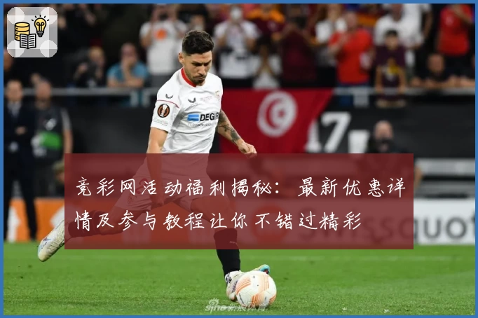竞彩网活动福利揭秘:最新优惠详情及参与教程让你不错过精彩