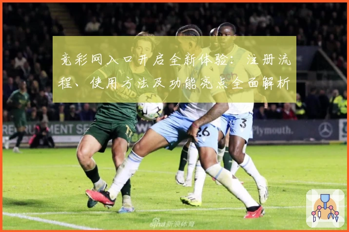 竞彩网入口开启全新体验：注册流程、使用方法及功能亮点全面解析