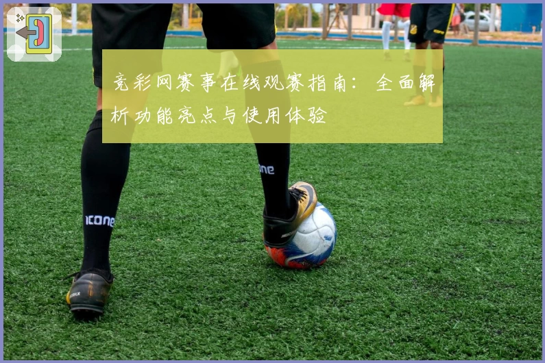 竞彩网赛事在线观赛指南：全面解析功能亮点与使用体验