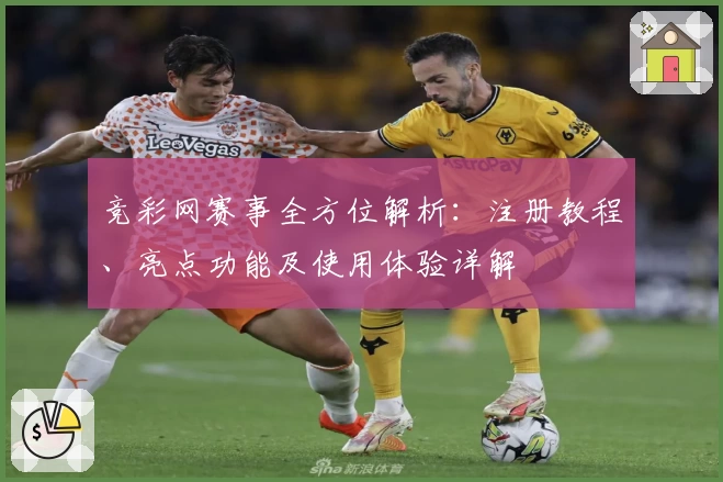 竞彩网赛事全方位解析：注册教程、亮点功能及使用体验详解